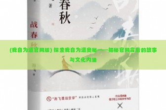 (我自为道官网版) 探索我自为道奥秘——揭秘官网背后的故事与文化内涵