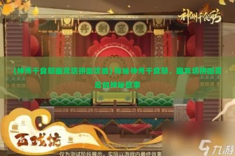 (神州千食舫幽冥坊拼图攻略) 探秘神州千食舫，幽冥坊拼图背后的神秘故事