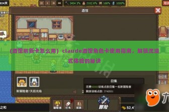 (酒馆刷新卡怎么用)  claude酒馆角色卡使用指南，解锁沉浸式体验的秘诀