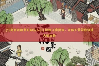 (江南百景图官方网站入口) 探秘江南美景，正版下载带你领略古韵风情