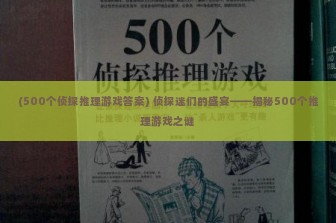 (500个侦探推理游戏答案) 侦探迷们的盛宴——揭秘500个推理游戏之谜