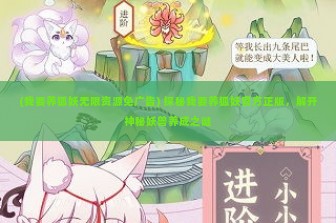 (我要养狐妖无限资源免广告) 探秘我要养狐妖官方正版，解开神秘妖兽养成之谜