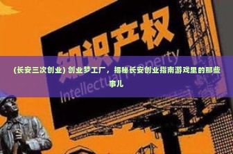 (长安三次创业) 创业梦工厂，揭秘长安创业指南游戏里的那些事儿