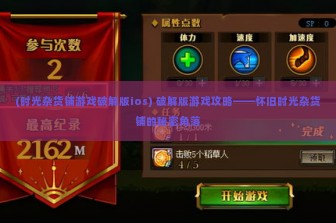 (时光杂货铺游戏破解版ios) 破解版游戏攻略——怀旧时光杂货铺的秘密角落