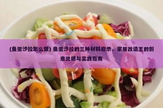 (鱼蛋沙拉怎么做) 鱼蛋沙拉的三种材料启示，家居改造王的创意灵感与实践指南