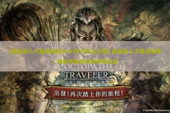 (歧路旅人大陆的霸者wiki效力怎么计算) 歧路旅人大陆的霸者，揭秘神秘世界的传奇之旅