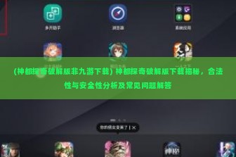 (神都探奇破解版非九游下载) 神都探奇破解版下载揭秘，合法性与安全性分析及常见问题解答