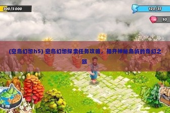 (空岛幻想h5) 空岛幻想探索任务攻略，揭开神秘岛屿的奇幻之旅