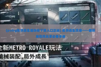 (pubg地铁逃生国际服下载入口正版) 地铁逃生攻略——国际服吃鸡玩家必备手册