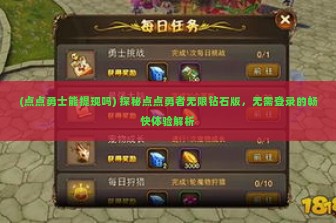 (点点勇士能提现吗) 探秘点点勇者无限钻石版，无需登录的畅快体验解析